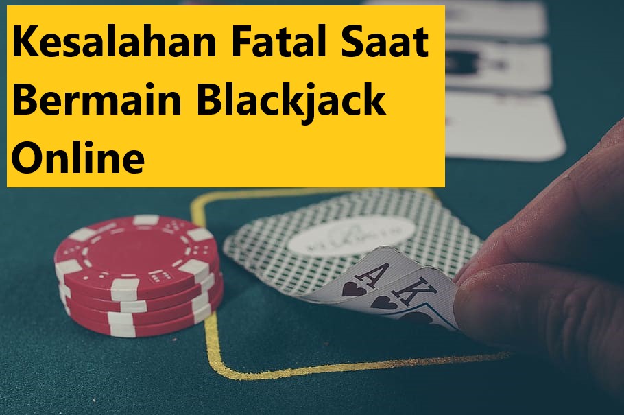 Kesalahan Fatal Saat Bermain Blackjack Online
